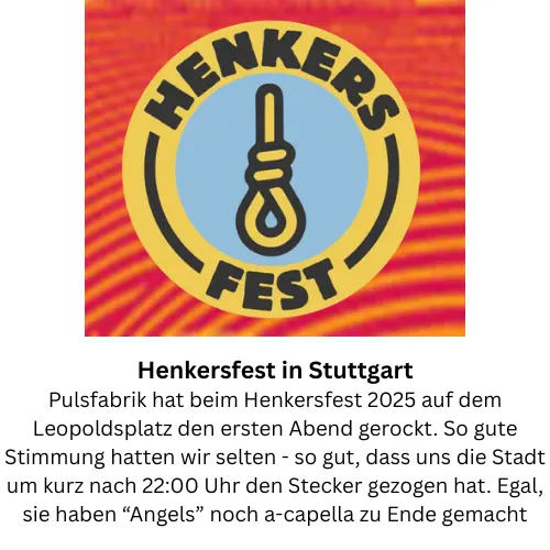 Henkersfest in Stuttgart: Pulsfabrik hat beim Henkersfest 2025 auf dem Leopoldsplatz den ersten Abend gerockt. So gute Stimmung hatten wir selten - so gut, dass uns die Stadt um kurz nach 22:00 Uhr den Stecker gezogen hat. Egal, sie haben “Angels” noch a-capella zu Ende gemacht